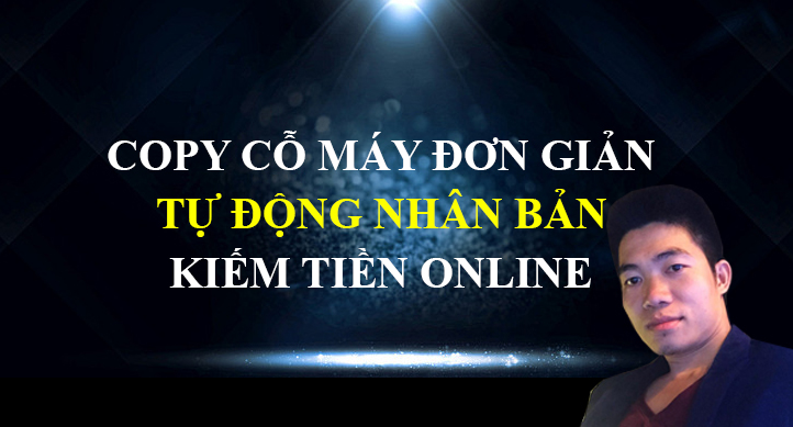 Bảo vệ: STEP 27: COPY CỖ MÁY ĐƠN GIẢN TỰ ĐỘNG NHÂN BẢN KIẾM TIỀN ONLINE